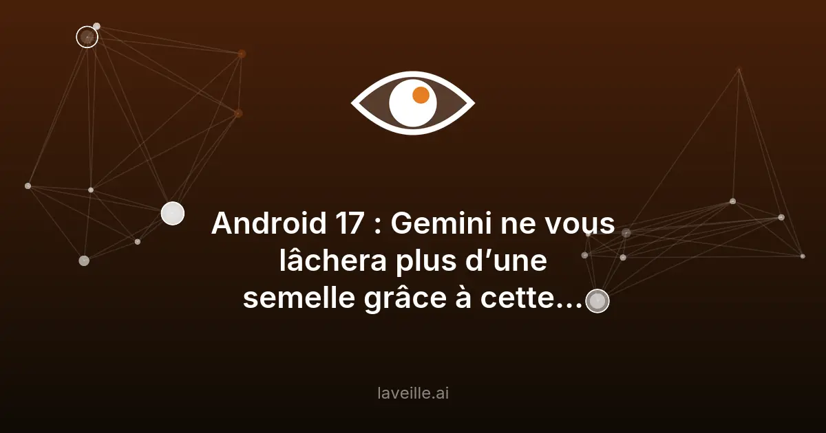Android 17 : Gemini accessible via une bulle flottante